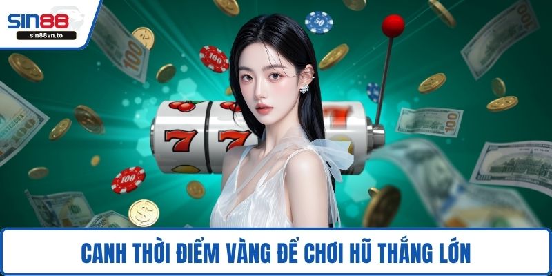 Canh thời điểm vàng để chơi hũ thắng lớn