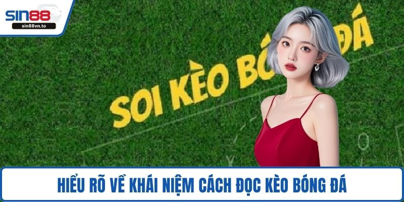 Hiểu rõ về khái niệm cách đọc kèo bóng đá