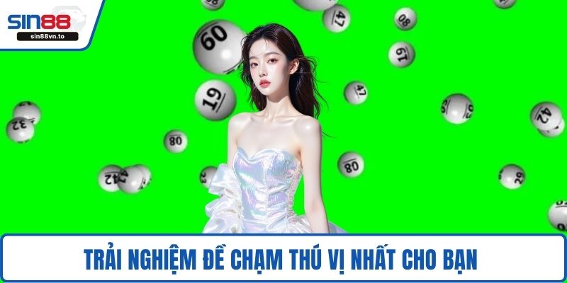 Trải nghiệm đề chạm thú vị nhất cho bạn 