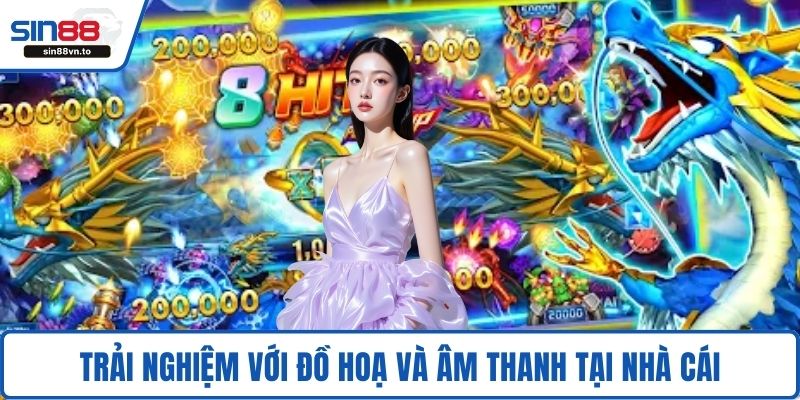 Trải nghiệm với đồ hoạ và âm thanh tại nhà cái